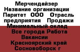 Мерчендайзер › Название организации ­ Паритет, ООО › Отрасль предприятия ­ Продажи › Минимальный оклад ­ 1 - Все города Работа » Вакансии   . Красноярский край,Сосновоборск г.